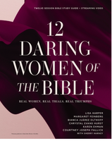 12 Daring Women of the Bible Study Guide Plus Streaming Video: Real Women, Real Trials, Real Triumphs
