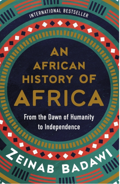 An African History of Africa: From the Dawn of Humanity to Independence by Zeinab Badawi