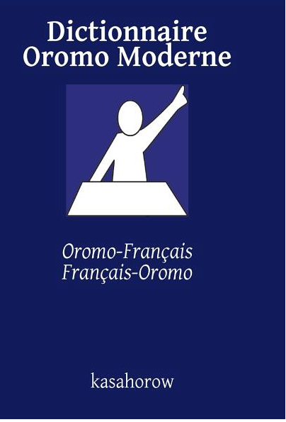 Dictionnaire Oromo Moderne: Oromo-Français, Français-Oromo ( Oromoo French Dictionary )