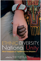 Ethnic Diversity, National Unity: Moral Pedagogies of togetherness for Ethiopia edited by Thedros A. Teklu