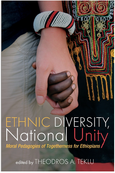 Ethnic Diversity, National Unity: Moral Pedagogies of togetherness for Ethiopia edited by Thedros A. Teklu